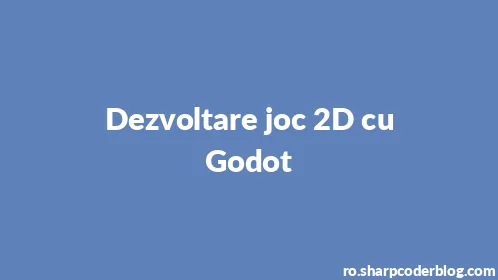 Dezvoltare joc 2D cu Godot - Thumbnail