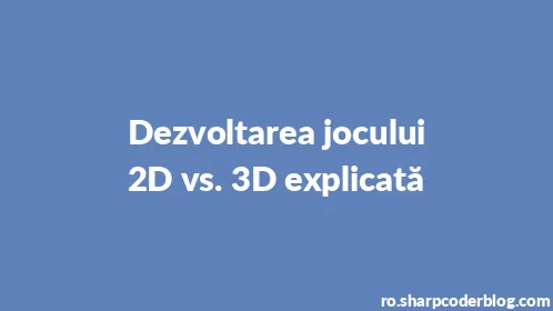 Dezvoltarea jocului 2D vs. 3D explicată - Thumbnail