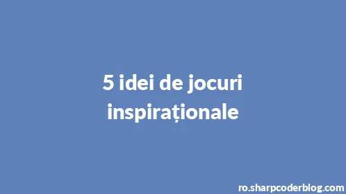 5 idei de jocuri inspiraționale - Thumbnail