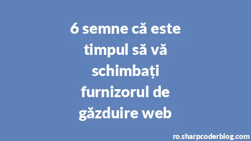 6 semne că este timpul să vă schimbați furnizorul de găzduire web - Thumbnail