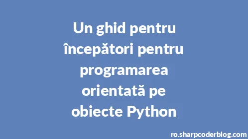 Un ghid pentru începători pentru programarea orientată pe obiecte Python - Thumbnail