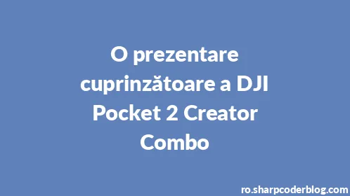 O prezentare cuprinzătoare a DJI Pocket 2 Creator Combo - Thumbnail