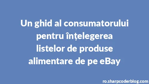 Un ghid al consumatorului pentru înțelegerea listelor de produse alimentare de pe eBay - Thumbnail