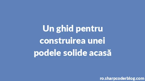 Un ghid pentru construirea unei podele solide acasă - Thumbnail