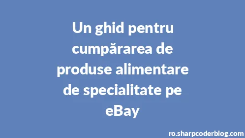 Un ghid pentru cumpărarea de produse alimentare de specialitate pe eBay - Thumbnail