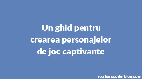 Un ghid pentru crearea personajelor de joc captivante - Thumbnail