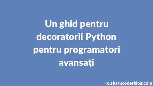 Un ghid pentru decoratorii Python pentru programatori avansați - Thumbnail
