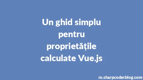 Un ghid simplu pentru proprietățile calculate Vue.js - Thumbnail