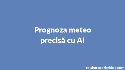Prognoza meteo precisă cu AI - Thumbnail