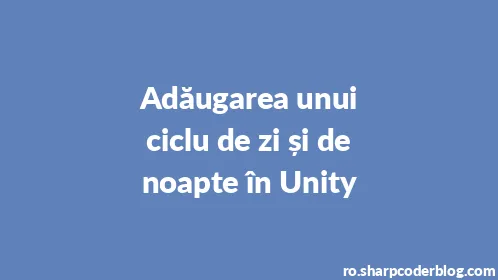 Adăugarea unui ciclu de zi și de noapte în Unity - Thumbnail
