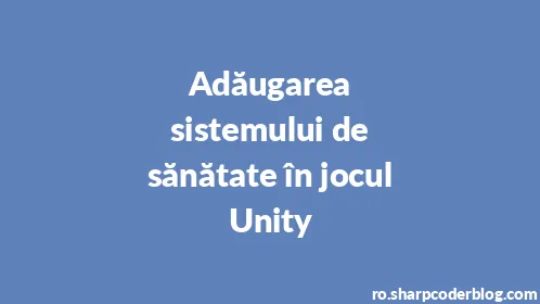 Adăugarea sistemului de sănătate în jocul Unity - Thumbnail