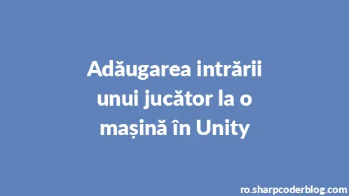 Adăugarea intrării unui jucător la o mașină în Unity - Thumbnail