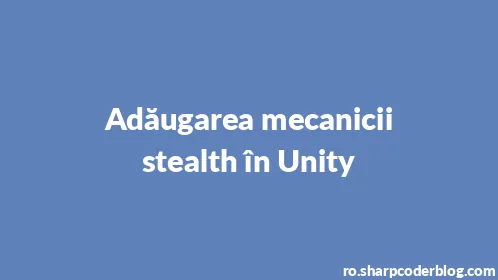 Adăugarea mecanicii stealth în Unity - Thumbnail
