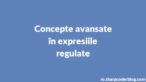 Concepte avansate în expresiile regulate - Thumbnail