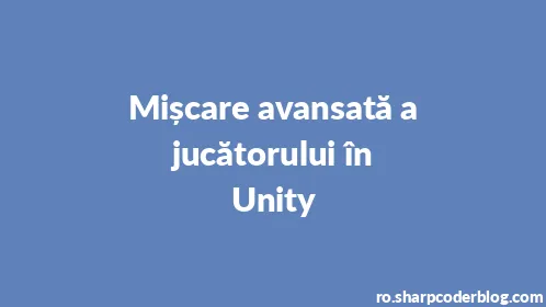 Mișcare avansată a jucătorului în Unity - Thumbnail