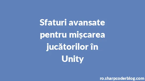 Sfaturi avansate pentru mișcarea jucătorilor în Unity - Thumbnail