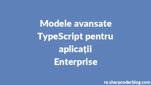 Modele avansate TypeScript pentru aplicații Enterprise - Thumbnail