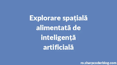Explorare spațială alimentată de inteligență artificială - Thumbnail