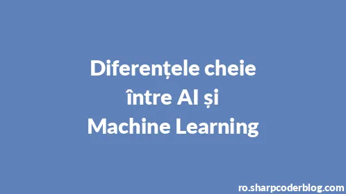 Diferențele cheie între AI și Machine Learning - Thumbnail