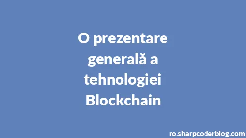 O prezentare generală a tehnologiei Blockchain - Thumbnail