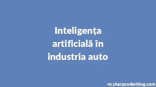 Inteligența artificială în industria auto - Thumbnail