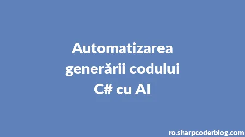 Automatizarea generării codului C# cu AI - Thumbnail