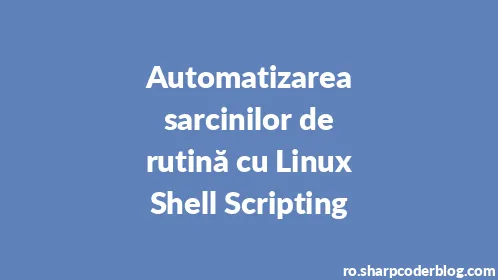 Automatizarea sarcinilor de rutină cu Linux Shell Scripting - Thumbnail
