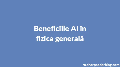 Beneficiile AI în fizica generală - Thumbnail