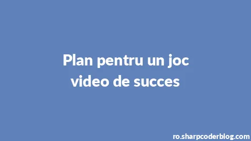 Plan pentru un joc video de succes - Thumbnail