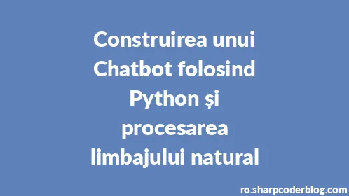 Construirea unui Chatbot folosind Python și procesarea limbajului natural - Thumbnail