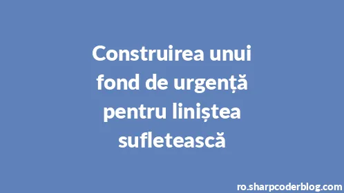 Construirea unui fond de urgență pentru liniștea sufletească - Thumbnail