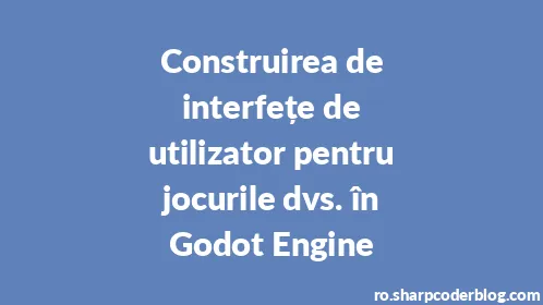 Construirea de interfețe de utilizator pentru jocurile dvs. în Godot Engine - Thumbnail