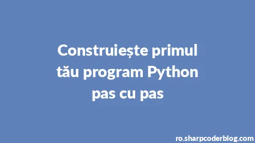 Construiește primul tău program Python pas cu pas - Thumbnail