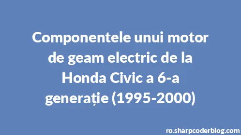 Componentele unui motor de geam electric de la Honda Civic a 6-a generație (1995-2000) - Thumbnail