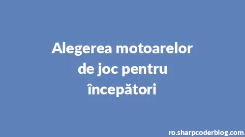 Alegerea motoarelor de joc pentru începători - Thumbnail
