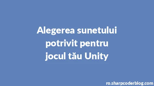 Alegerea sunetului potrivit pentru jocul tău Unity - Thumbnail