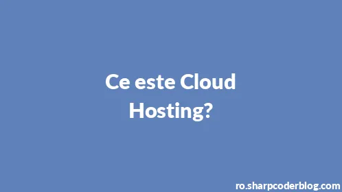 Ce este Cloud Hosting? - Thumbnail