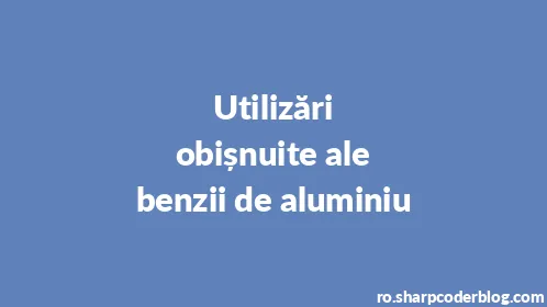 Utilizări obișnuite ale benzii de aluminiu - Thumbnail