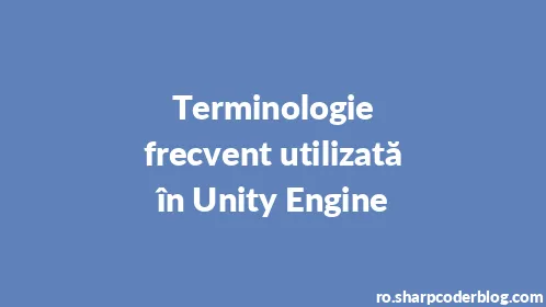 Terminologie frecvent utilizată în Unity Engine - Thumbnail
