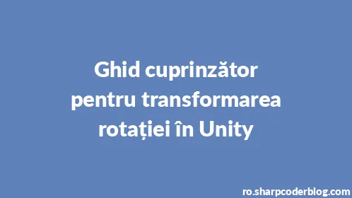 Ghid cuprinzător pentru transformarea rotației în Unity - Thumbnail