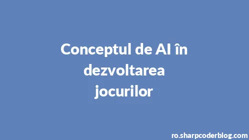 Conceptul de AI în dezvoltarea jocurilor - Thumbnail