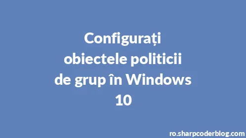 Configurați obiectele politicii de grup în Windows 10 - Thumbnail
