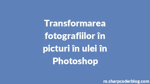 Transformarea fotografiilor în picturi în ulei în Photoshop - Thumbnail