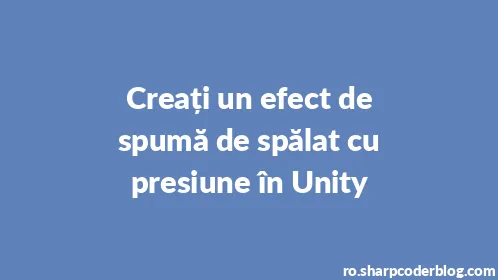 Creați un efect de spumă de spălat cu presiune în Unity - Thumbnail