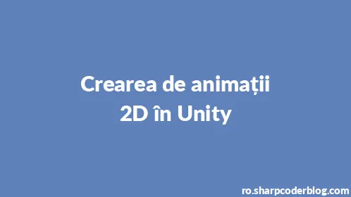 Crearea de animații 2D în Unity - Thumbnail