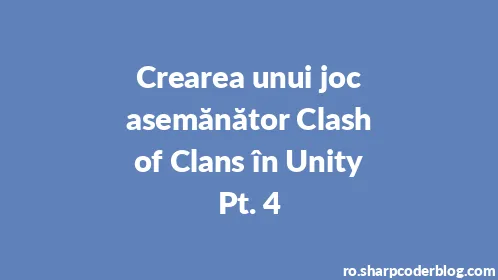 Crearea unui joc asemănător Clash of Clans în Unity Pt. 4 - Thumbnail