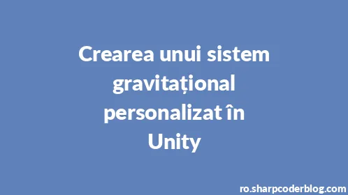 Crearea unui sistem gravitațional personalizat în Unity - Thumbnail