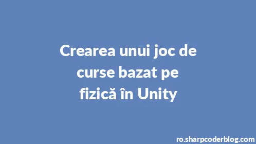Crearea unui joc de curse bazat pe fizică în Unity - Thumbnail