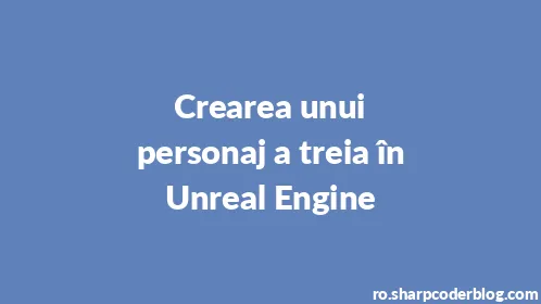 Crearea unui personaj a treia în Unreal Engine - Thumbnail