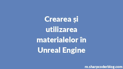 Crearea și utilizarea materialelor în Unreal Engine - Thumbnail